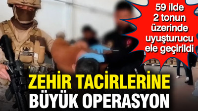 59 ilde eş zamanlı uyuşturucu operasyonu
