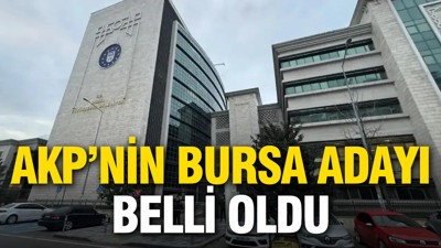 AK Parti'nin Bursa için adayı belli oldu