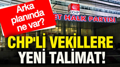 CHP'li vekillere yeni talimat: Arka planında ne var?