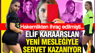 Elif Karaarslan yeni mesleğiyle servet kazanıyor: Hakemlikten ihraç edilmişti...
