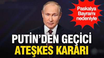 Putin’den Ukrayna savaşında geçici ateşkes kararı