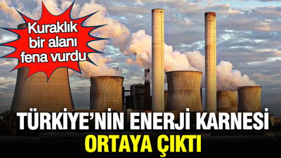 Türkiye’nin enerji karnesi ortaya çıktı: Kuraklık bir alanı fena vurdu