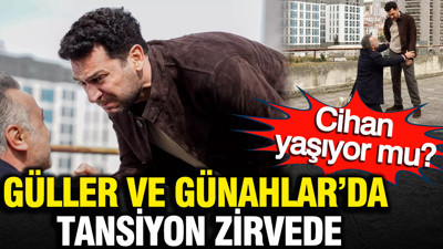 Güller ve Günahlar’da tansiyon zirvede: Cihan’ın akıbeti ne olacak?