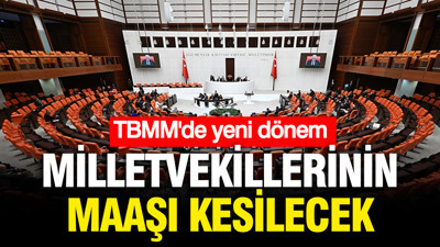 TBMM'de yeni dönem: Vekillerin maaşı kesilecek