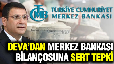 DEVA Partisi’nden Merkez Bankası bilançosuna sert tepki