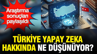 Araştırma sonuçları paylaşıldı: Türkiye yapay zeka hakkında ne düşünüyor?