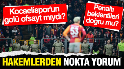 Eski hakemler ne dedi? Galatasaray - Kocaelispor maçındaki iki penaltı ve goldeki ofsayt beklentisi için nokta yorumlar...