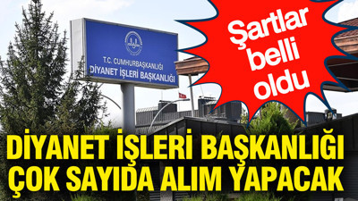 Diyanet İşleri Başkanlığı çok sayıda alım yapıyor... Şartlar belli oldu