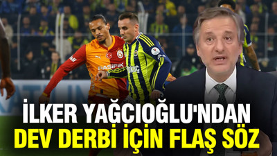 İlker Yağcıoğlu'ndan Galatasaray-Fenerbahçe derbisi için flaş söz