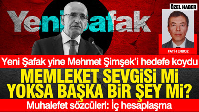 Yeni Şafak yine Mehmet Şimşek’i hedefe koydu… Memleket sevgisi mi yoksa başka bir şey mi? Muhalefet sözcüleri: İç hesaplaşma