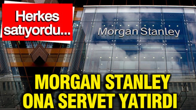 Morgan Stanley ona servet yatırdı: Herkes satıyordu