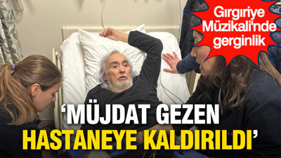 Gırgıriye Müzikali’nde gerginlik: Müjdat Gezen hastaneye kaldırıldı