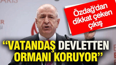 Ümit Özdağ'dan dikkat çeken çıkış: Vatandaş devletten ormanı koruyor