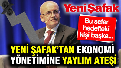 Yeni Şafak’tan ekonomi yönetimine yaylım ateşi: Bu sefer hedefteki kişi başka…