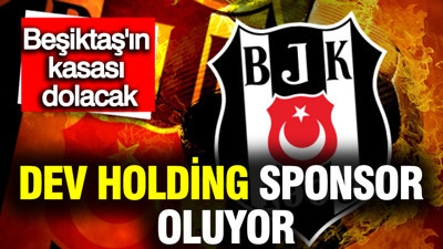 Beşiktaş'ın kasası dolacak: Dev Holding sponsor oluyor