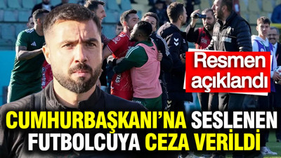 Cumhurbaşkanı’na seslenen futbolcuya ceza verildi: Resmen açıklandı