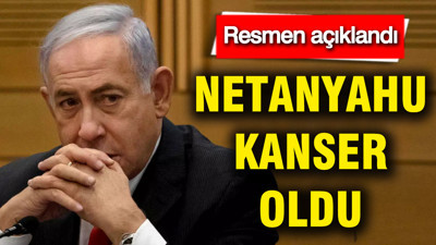 Netanyahu kanser oldu: Resmen açıklandı