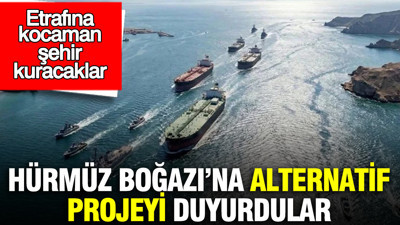 Hürmüz Boğazı’na alternatif projeyi duyurdular: Etrafına kocaman şehir kuracaklar