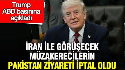 Trump, ABD basınına açıkladı: İran ile görüşecek müzakerecilerin Pakistan ziyareti iptal oldu