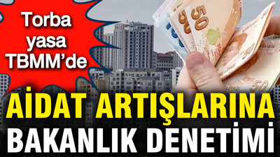 Torba yasa TBMM’de: Aidat artışlarına bakanlık denetimi geliyor