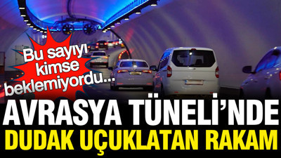 Avrasya Tüneli'nde dudak uçuklatan rakam