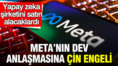 Meta’nın dev anlaşmasına Çin engeli: Yapay zeka şirketini satın alacaklardı