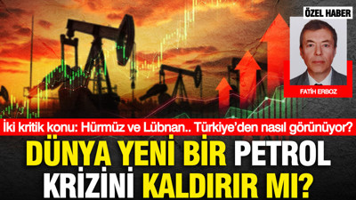 Dünya yeni bir petrol krizini kaldırır mı? İki kritik konu: Hürmüz ve Lübnan... Türkiye’den nasıl görünüyor?