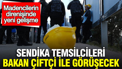 Madencilerin direnişinde yeni gelişme: Sendika temsilcileri Bakan Çiftçi ile görüşecek