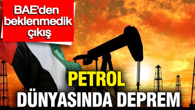 Petrol dünyasında deprem: BAE'den beklenmedik çıkış