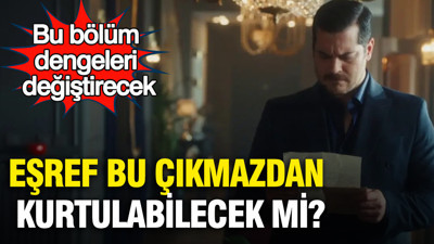 Eşref bu çıkmazdan kurtulabilecek mi? Bu bölüm dengeleri değiştirecek