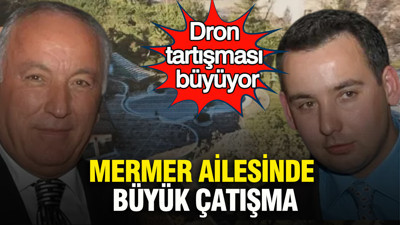 Mermer ailesinde büyük çatışma: Dron tartışması büyüyor