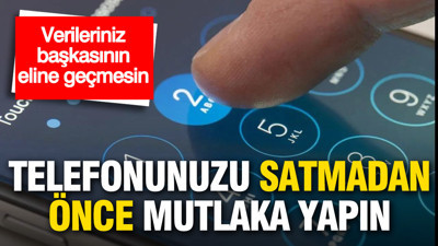Telefonunuzu satmadan önce mutlaka yapın: Verileriniz başkasının eline geçmesin