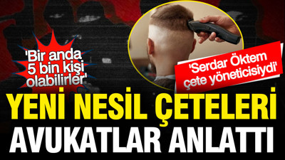Yeni nesil çeteleri avukatlar anlattı: Serdar Öktem detayı ne