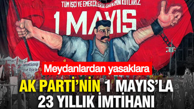 Meydanlardan yasaklara: AKP’nin 1 Mayıs’la 23 yıllık imtihanı