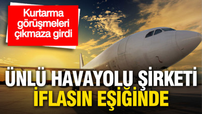 Ünlü havayolu firması iflasın eşiğinde: Kurtarma görüşmeleri çıkmaza girdi