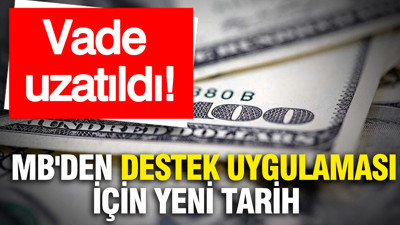 Vade uzatıldı: Merkez Bankası'ndan destek uygulaması için yeni tarih