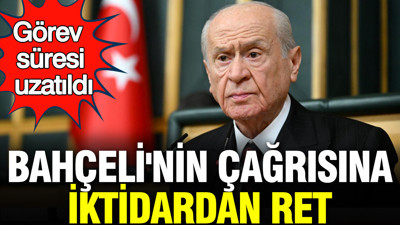 Bahçeli'nin çağrısına iktidardan ret: Görev süresi uzatıldı