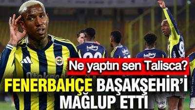 Ne yaptın sen Talisca? Fenerbahçe, Başakşehir'i net skorla yendi