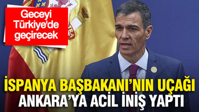 İspanya Başbakanı Sanchez’in uçağı Ankara’ya acil iniş yaptı