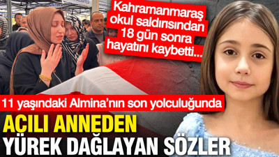 Kahramanmaraş okul saldırısından 18 gün sonra hayatını kaybeden Almina son yolcuğuna uğurlandı