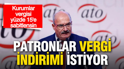 Patronlar vergi indirimi istiyor: 'Kurumlar vergisi yüzde 15'e sabitlensin'