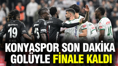 Beşiktaş'ı son dakika golüyle yenen Konyaspor, Türkiye Kupası'nda finale kaldı