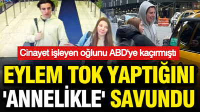 Eylem Tok yaptığını 'annelikle' savundu: Cinayet işleyen oğlunu ABD'ye kaçırmıştı
