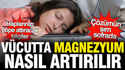 Takviye almadan vücutta magnezyum nasıl artırılır