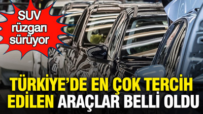 Türkiye’de en çok tercih edilen araçlar belli oldu: SUV rüzgarı sürüyor