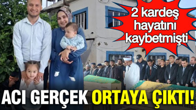 2 kardeş hayatını kaybetmişti: Acı gerçek ortaya çıktı