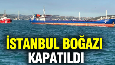 İstanbul Boğazı gemi trafiğine kapatıldı
