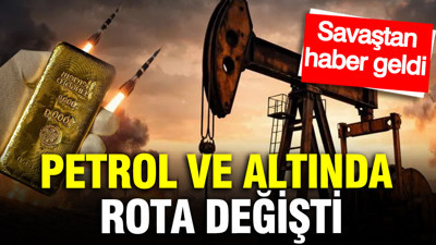 Petrol ve altın fiyatlarında rota değişti: Savaştan haber geldi