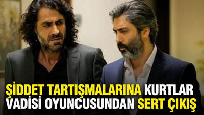 Şiddet tartışmalarına Kurtlar Vadisi oyuncusundan sert çıkış