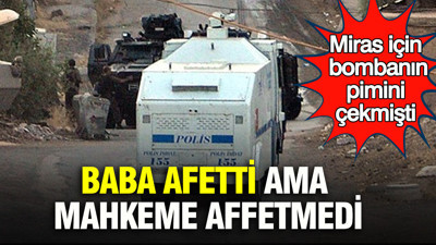 Miras için bombanın pimini çekmişti: Baba afetti ama mahkeme affetmedi